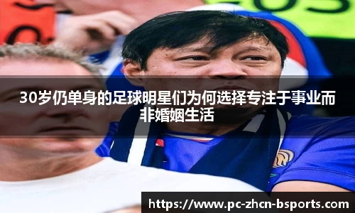 30岁仍单身的足球明星们为何选择专注于事业而非婚姻生活